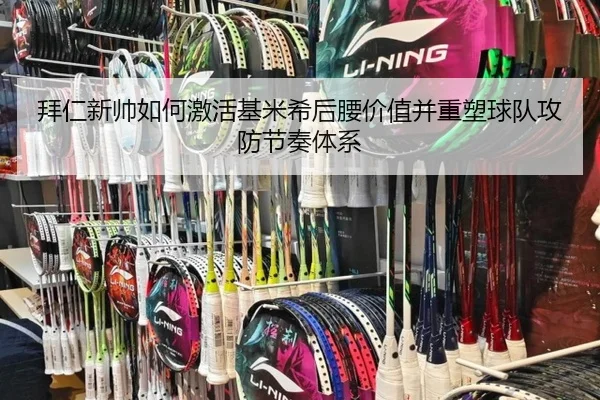 拜仁新帅如何激活基米希后腰价值并重塑球队攻防节奏体系