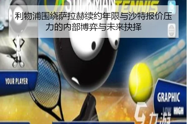利物浦围绕萨拉赫续约年限与沙特报价压力的内部博弈与未来抉择